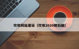 明港坎墩网站建设（坎墩2020规划图）