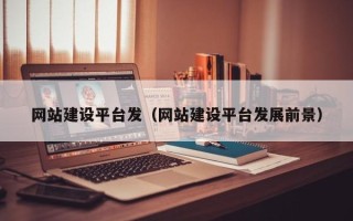明港网站建设平台发（网站建设平台发展前景）